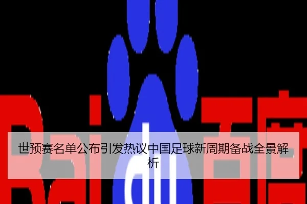 世预赛名单公布引发热议中国足球新周期备战全景解析